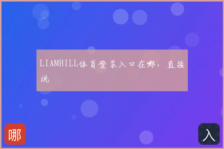 LIAMHILL体育登录入口在哪，直接说