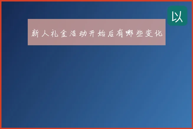 新人礼金活动开始后有哪些变化