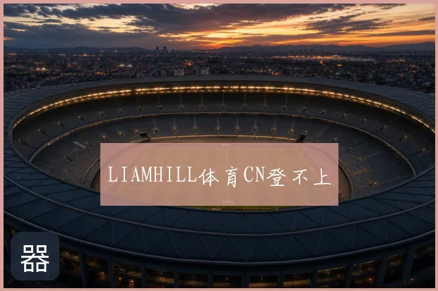 LIAMHILL体育CN登不上